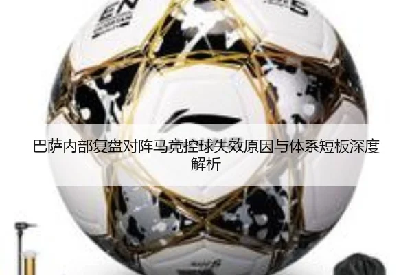 巴萨内部复盘对阵马竞控球失效原因与体系短板深度解析